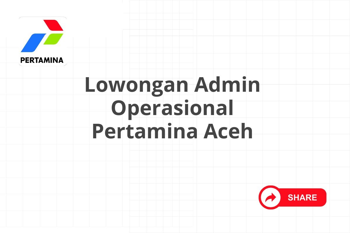 Lowongan Admin Operasional Pertamina Aceh