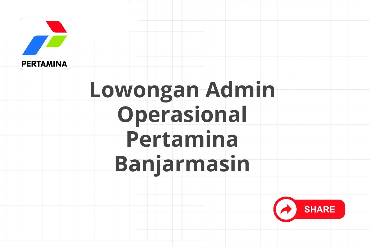 Lowongan Admin Operasional Pertamina Banjarmasin