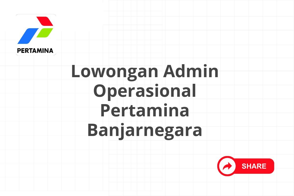 Lowongan Admin Operasional Pertamina Banjarnegara