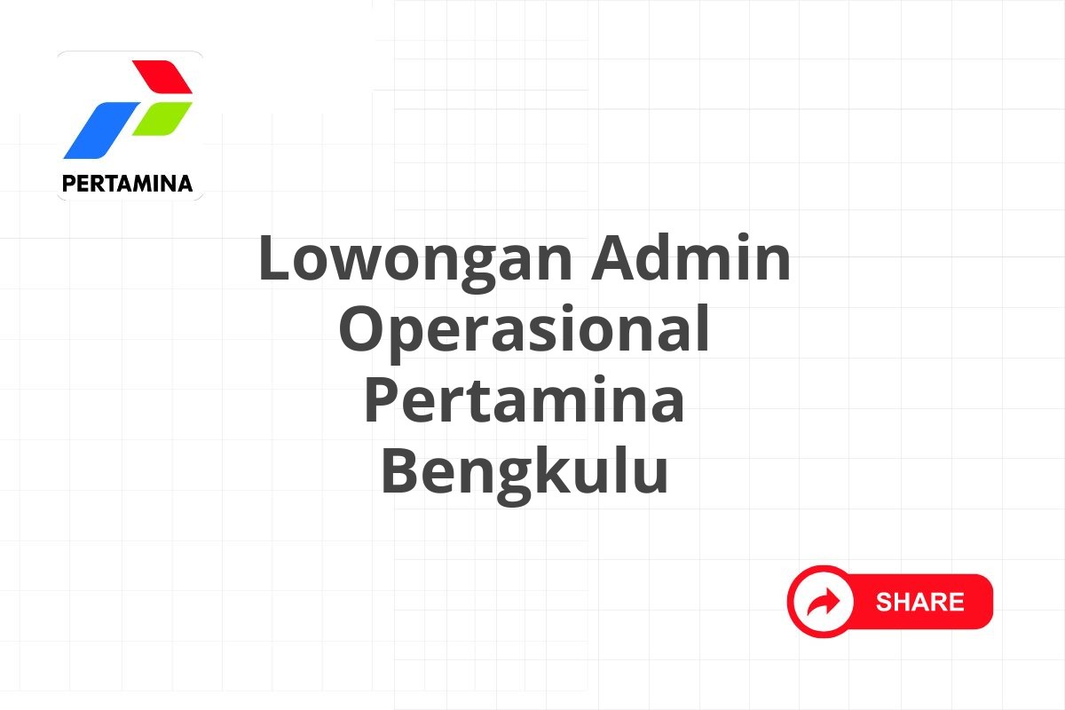 Lowongan Admin Operasional Pertamina Bengkulu