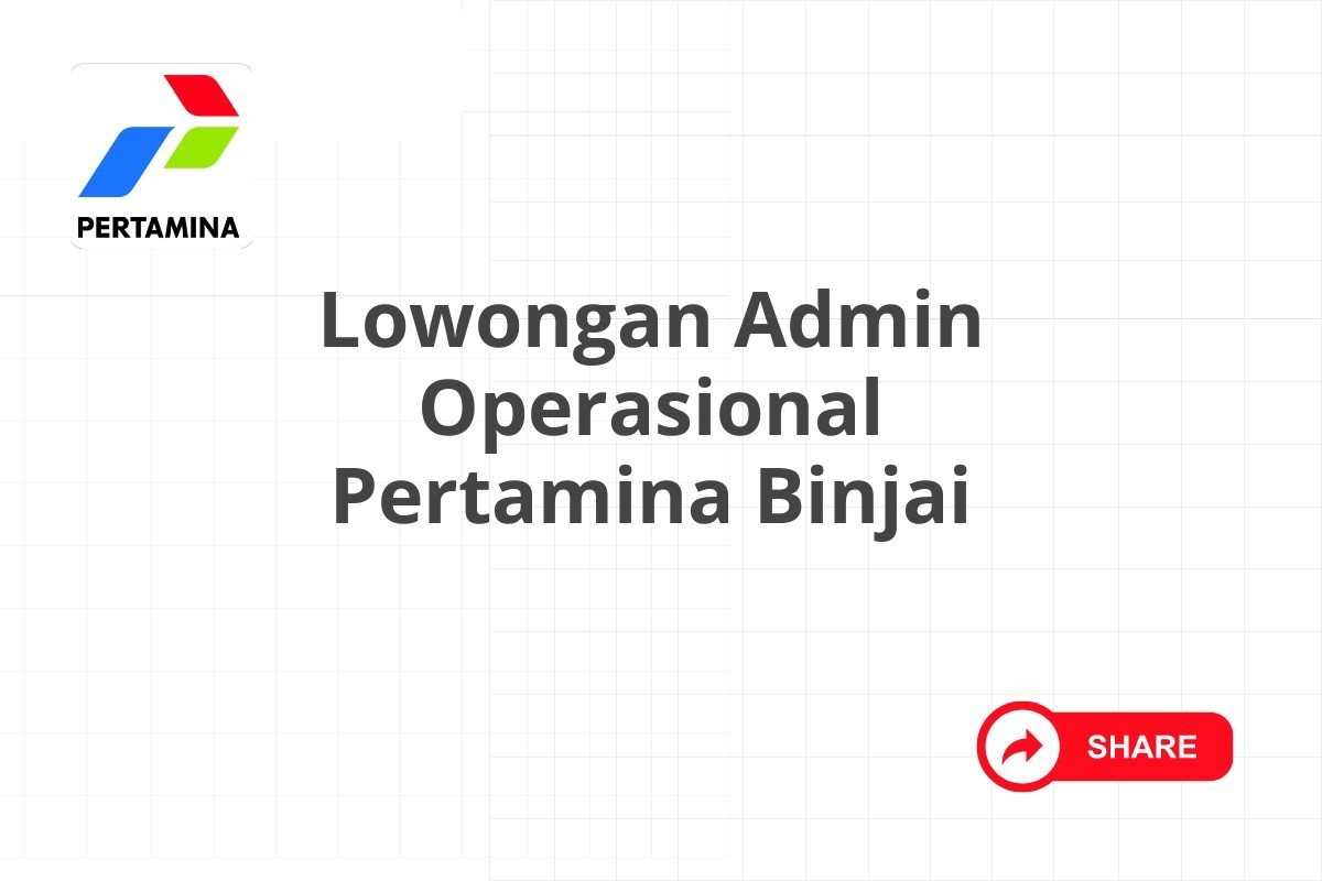 Lowongan Admin Operasional Pertamina Binjai