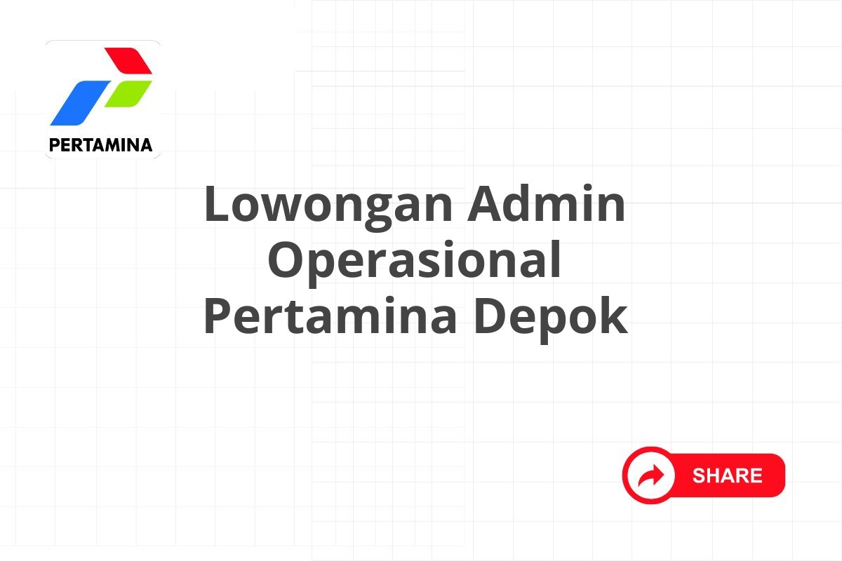 Lowongan Admin Operasional Pertamina Depok