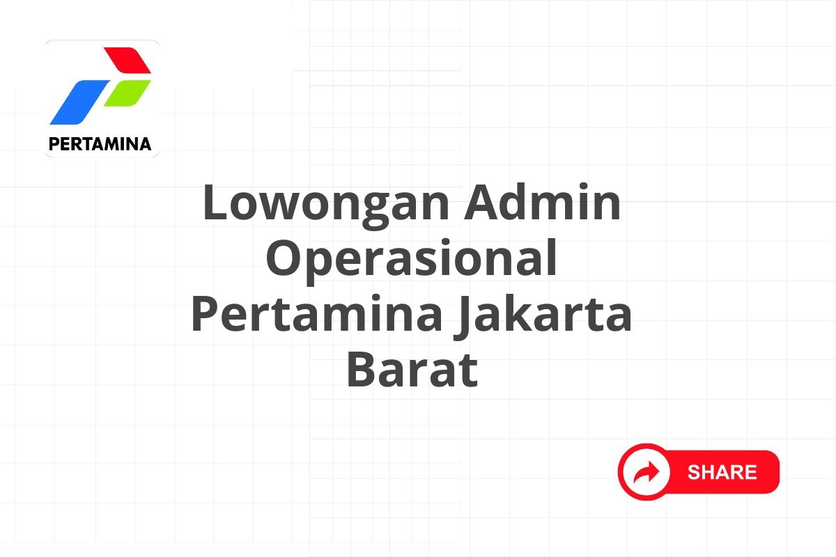 Lowongan Admin Operasional Pertamina Jakarta Barat