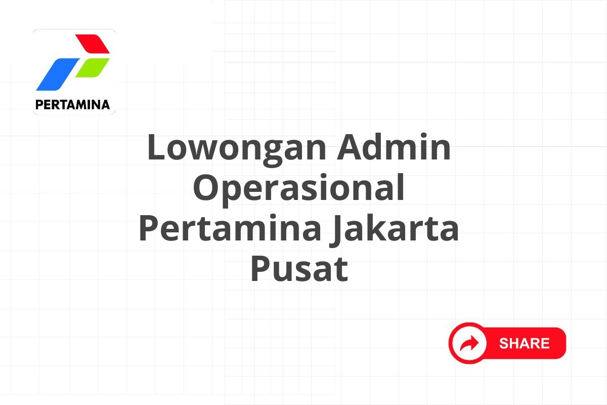 Lowongan Admin Operasional Pertamina Jakarta Pusat