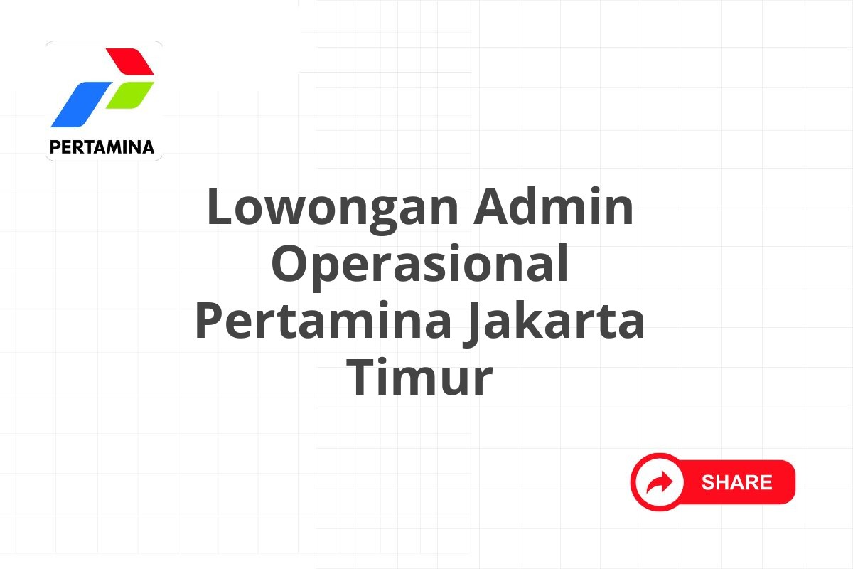 Lowongan Admin Operasional Pertamina Jakarta Timur