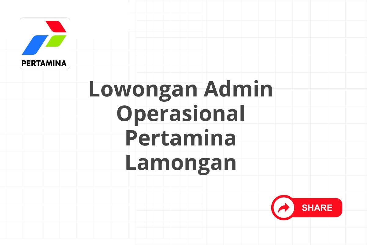 Lowongan Admin Operasional Pertamina Lamongan