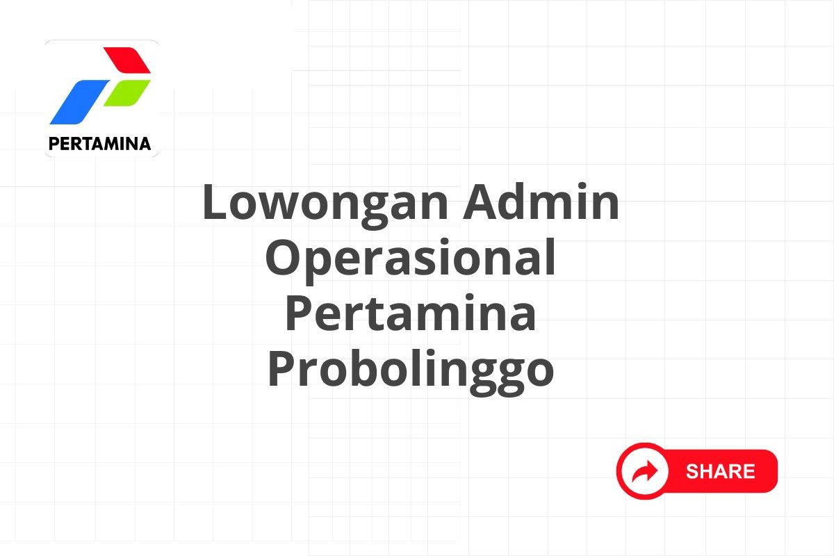 Lowongan Admin Operasional Pertamina Probolinggo