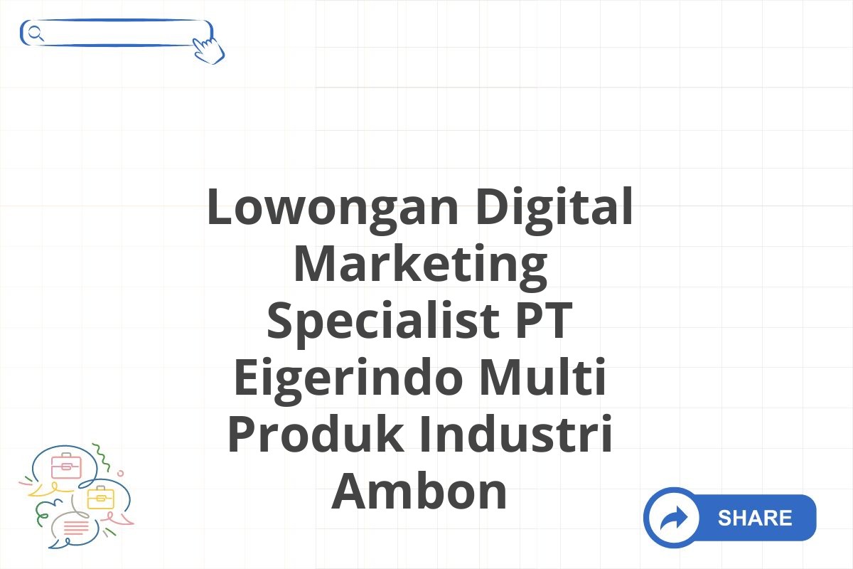 Lowongan Digital Marketing Specialist PT Eigerindo Multi Produk Industri Ambon