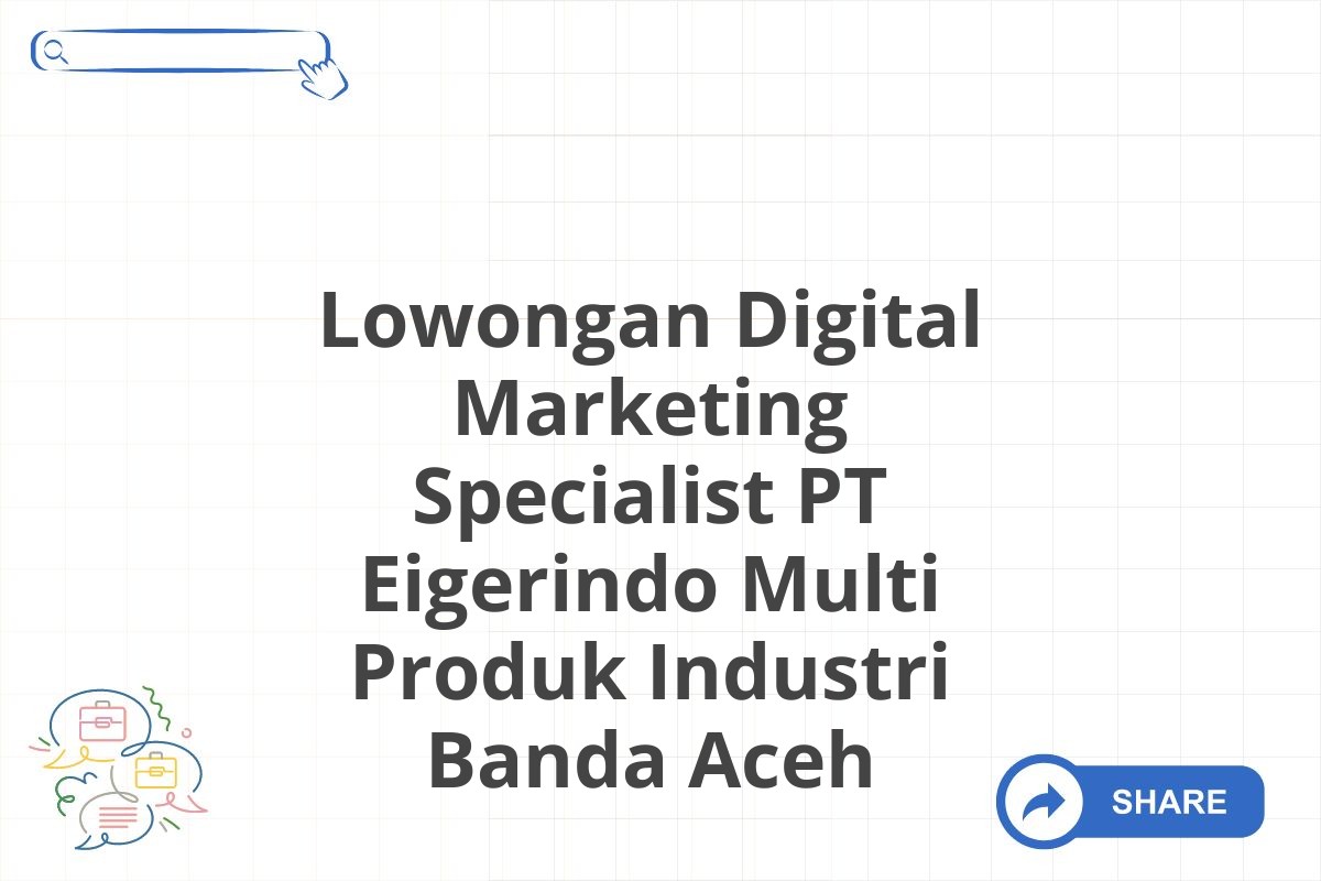 Lowongan Digital Marketing Specialist PT Eigerindo Multi Produk Industri Banda Aceh