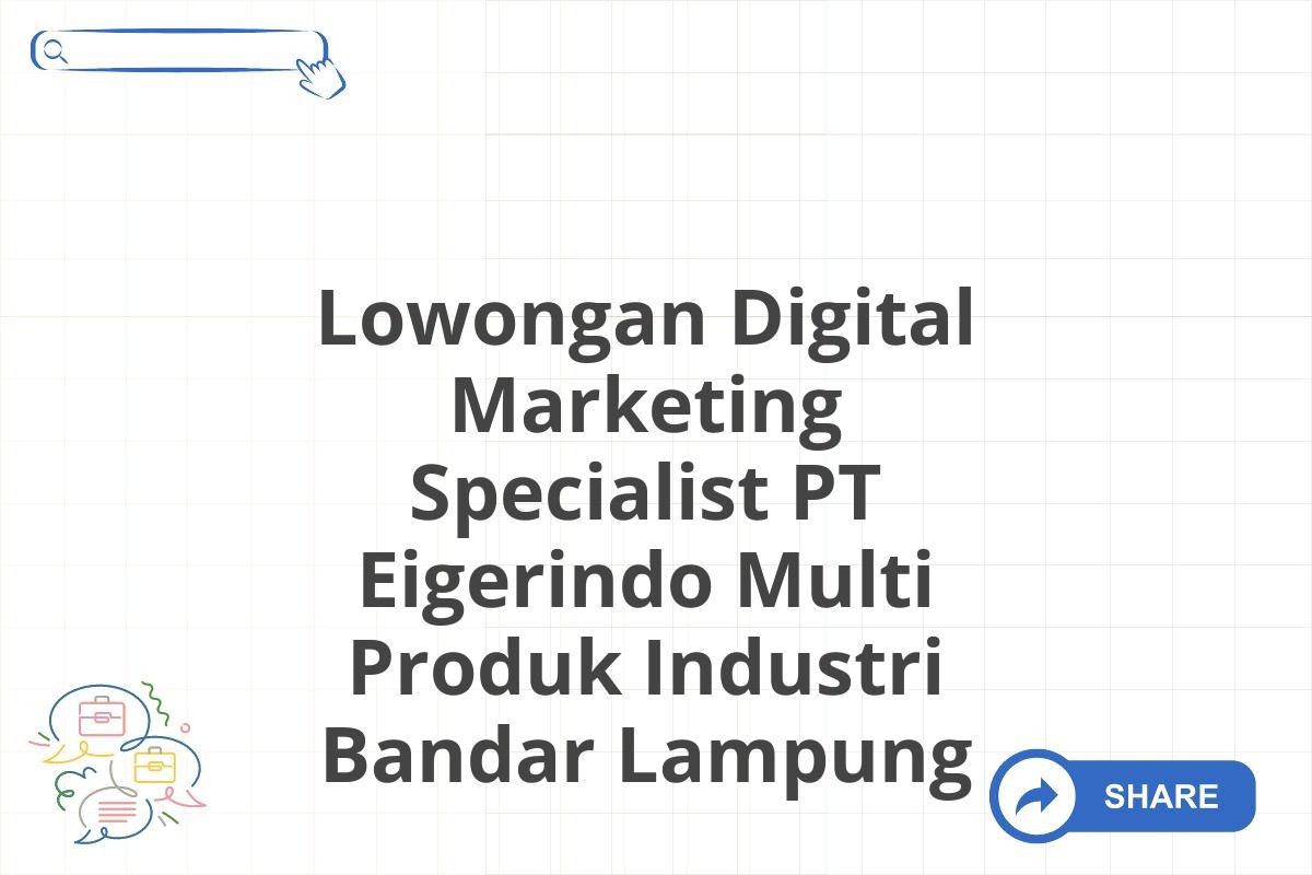 Lowongan Digital Marketing Specialist PT Eigerindo Multi Produk Industri Bandar Lampung