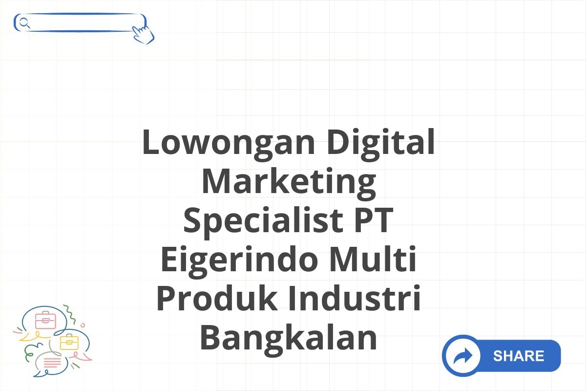 Lowongan Digital Marketing Specialist PT Eigerindo Multi Produk Industri Bangkalan