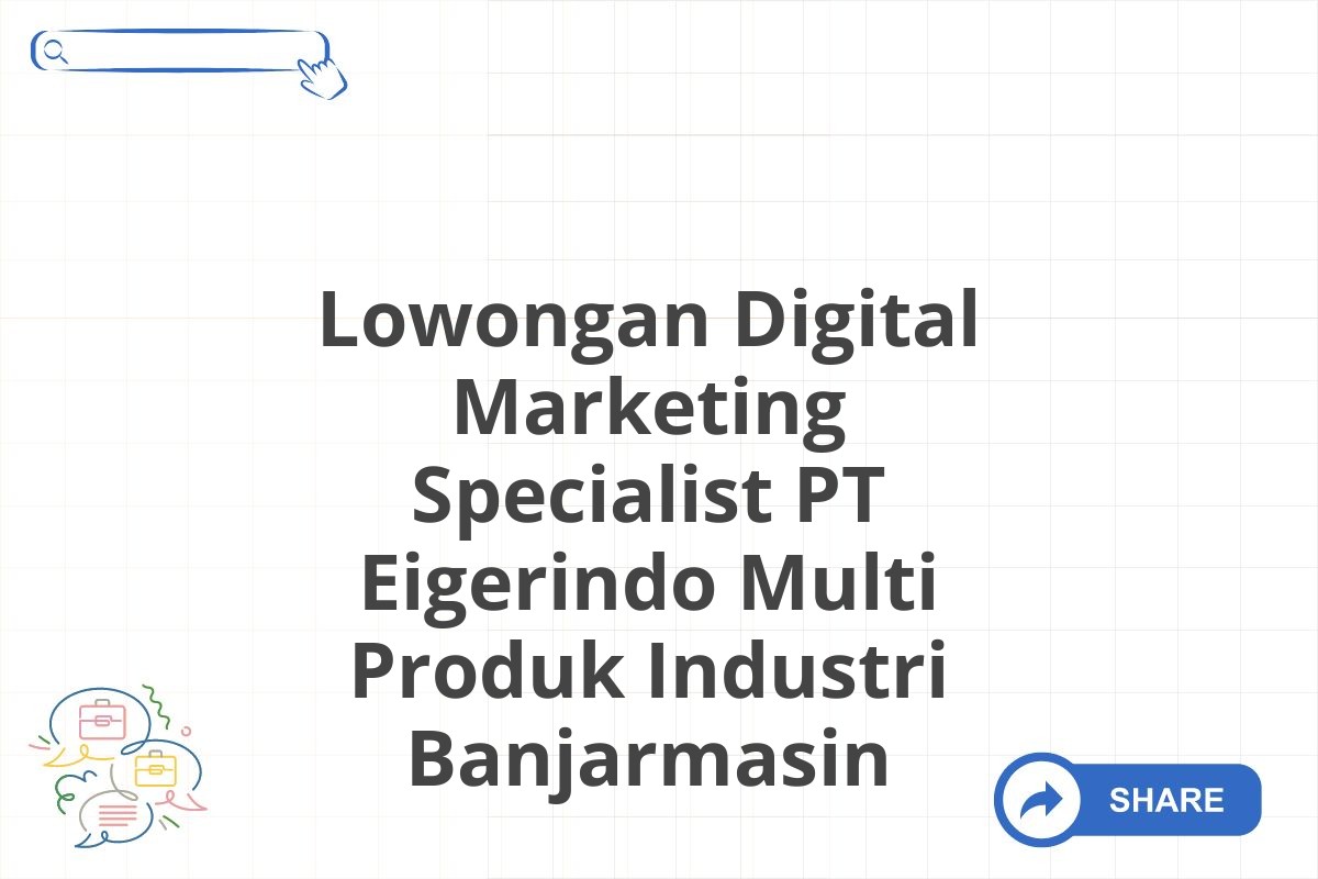 Lowongan Digital Marketing Specialist PT Eigerindo Multi Produk Industri Banjarmasin