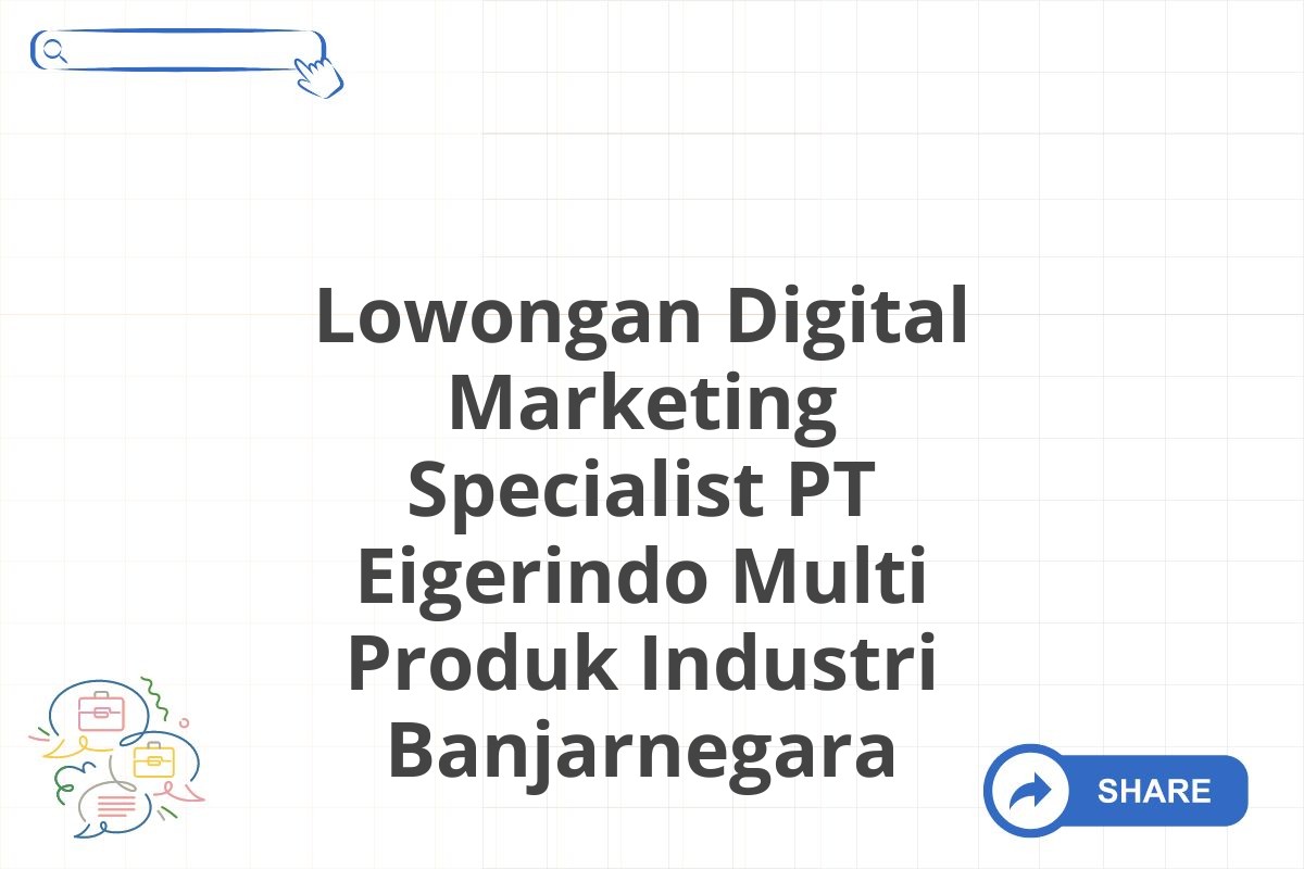 Lowongan Digital Marketing Specialist PT Eigerindo Multi Produk Industri Banjarnegara