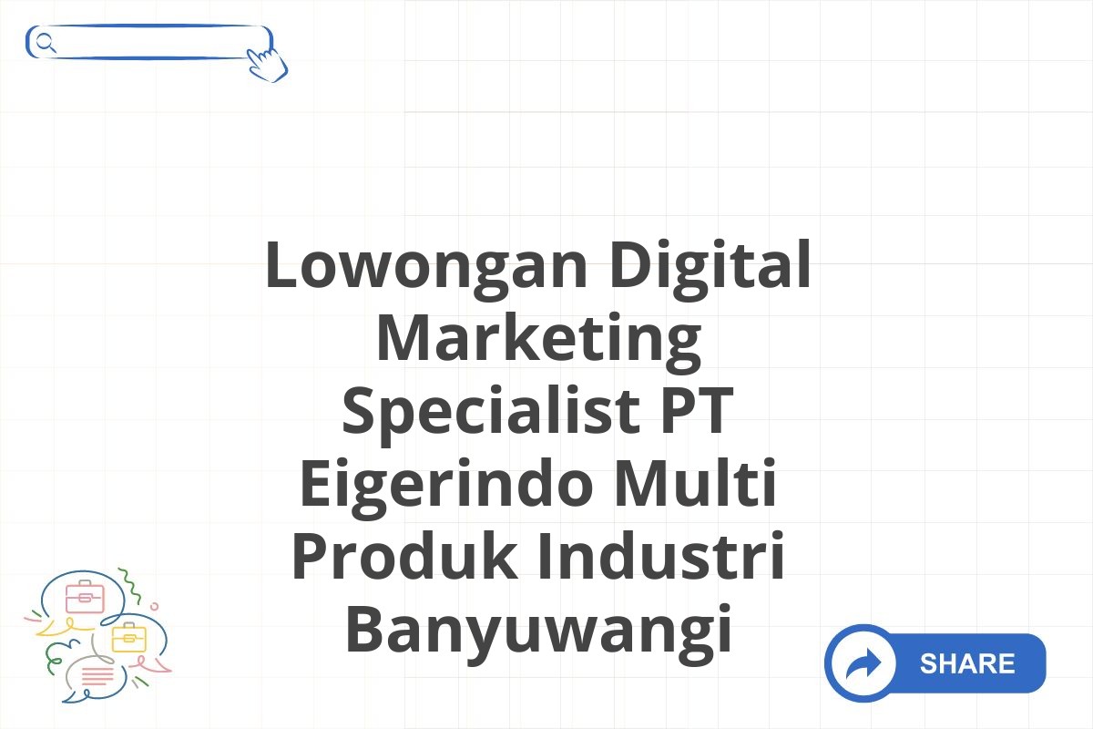 Lowongan Digital Marketing Specialist PT Eigerindo Multi Produk Industri Banyuwangi