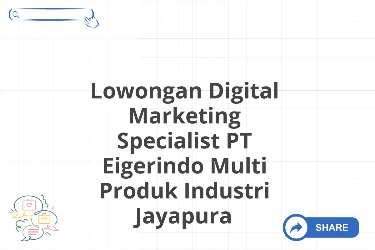 Lowongan Digital Marketing Specialist PT Eigerindo Multi Produk Industri Jayapura