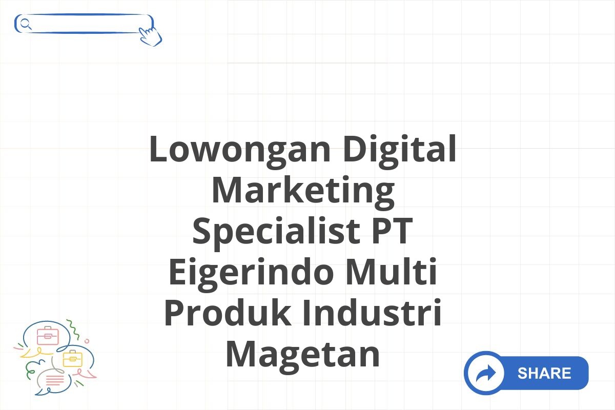 Lowongan Digital Marketing Specialist PT Eigerindo Multi Produk Industri Magetan