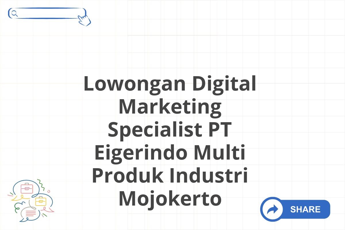 Lowongan Digital Marketing Specialist PT Eigerindo Multi Produk Industri Mojokerto