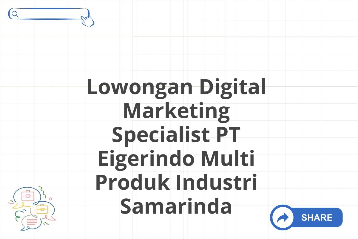 Lowongan Digital Marketing Specialist PT Eigerindo Multi Produk Industri Samarinda