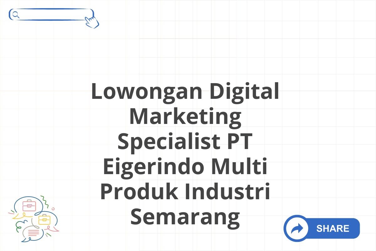 Lowongan Digital Marketing Specialist PT Eigerindo Multi Produk Industri Semarang