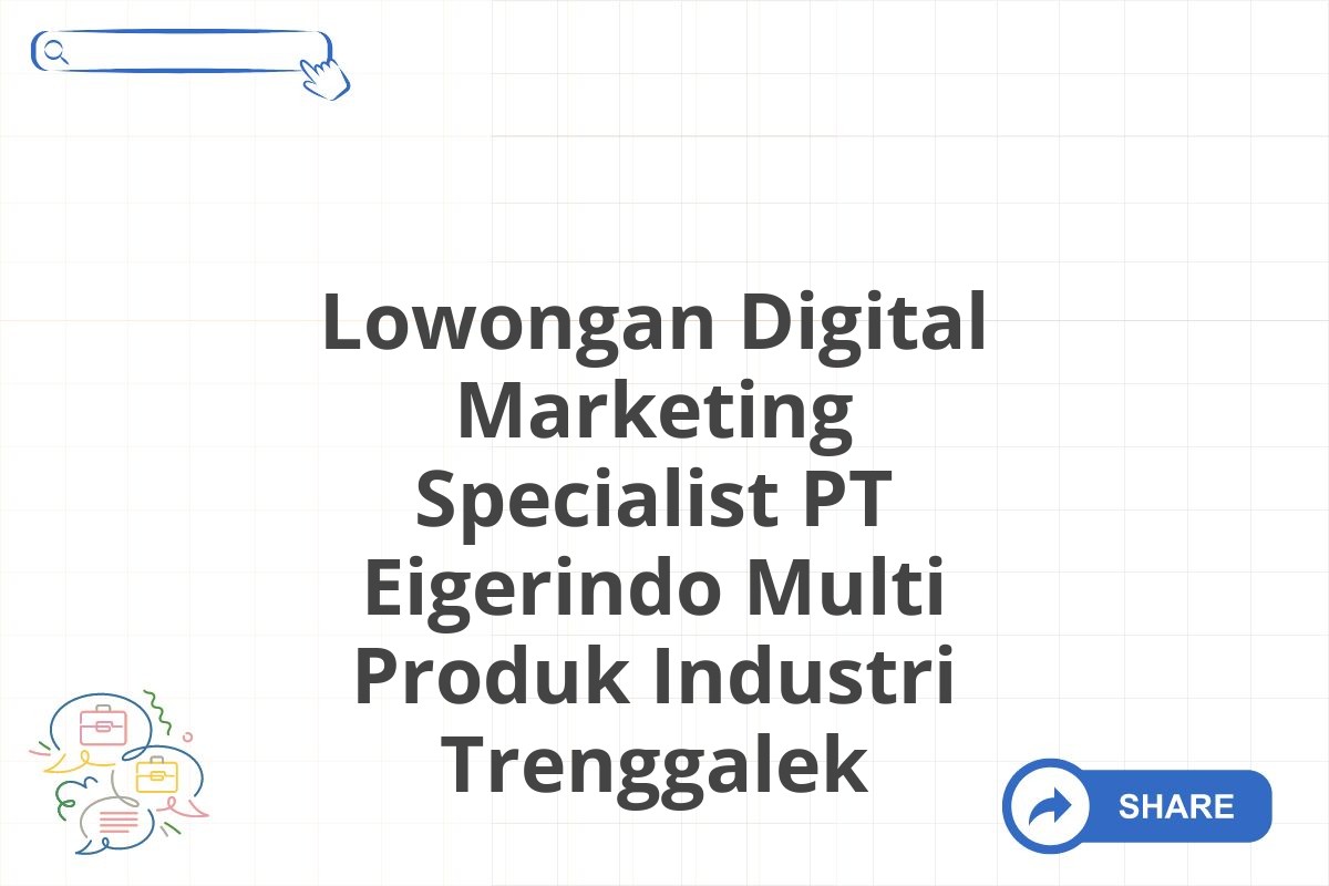 Lowongan Digital Marketing Specialist PT Eigerindo Multi Produk Industri Trenggalek