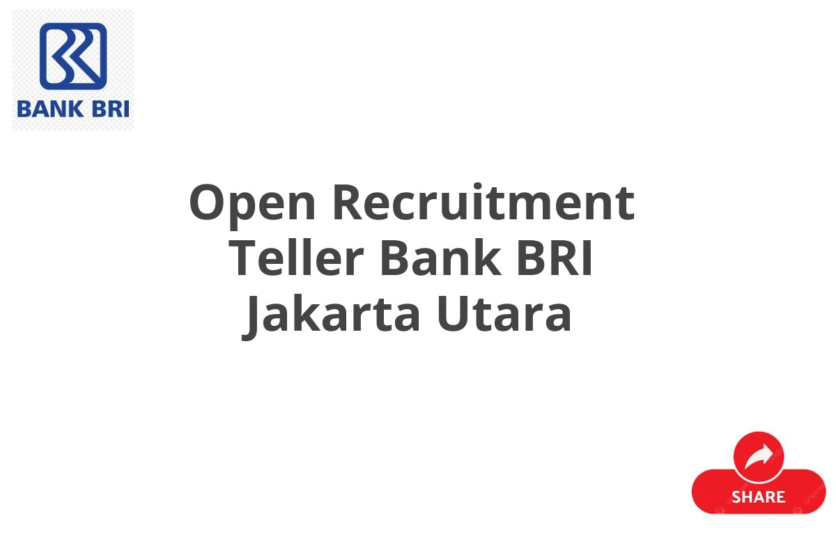 Open Recruitment Teller Bank BRI Jakarta Utara